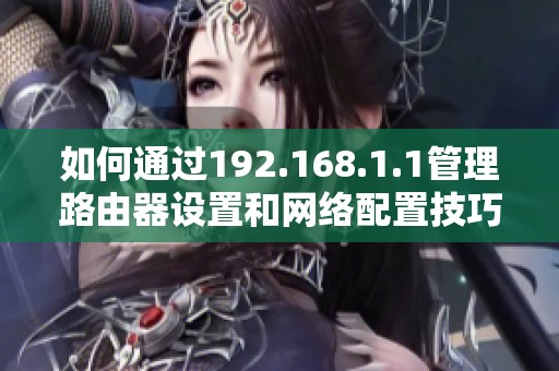 如何通过192.168.1.1管理路由器设置和网络配置技巧