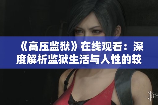 《高压监狱》在线观看：深度解析监狱生活与人性的较量