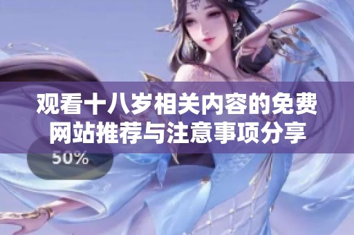 观看十八岁相关内容的免费网站推荐与注意事项分享