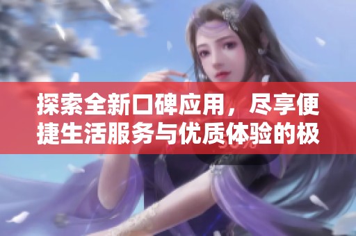 探索全新口碑应用，尽享便捷生活服务与优质体验的极致结合