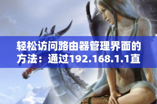 轻松访问路由器管理界面的方法：通过192.168.1.1直接登录步骤解析