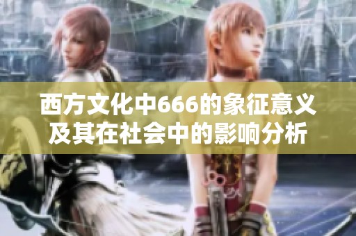 西方文化中666的象征意义及其在社会中的影响分析