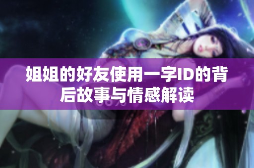 姐姐的好友使用一字ID的背后故事与情感解读