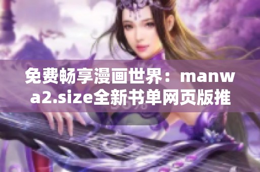 免费畅享漫画世界：manwa2.size全新书单网页版推荐