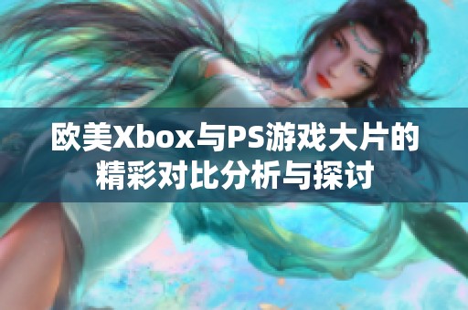 欧美Xbox与PS游戏大片的精彩对比分析与探讨