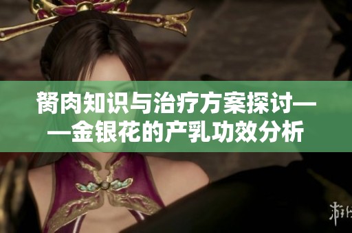 胬肉知识与治疗方案探讨——金银花的产乳功效分析