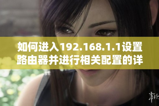 如何进入192.168.1.1设置路由器并进行相关配置的详细步骤解析