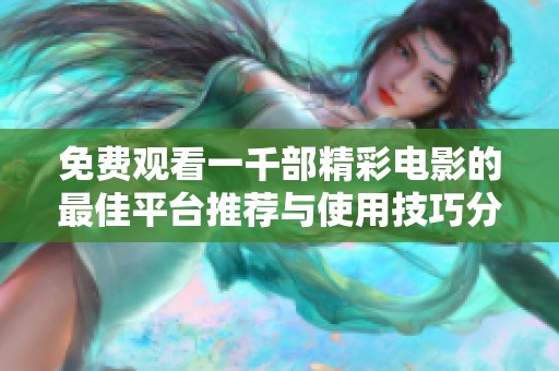 免费观看一千部精彩电影的最佳平台推荐与使用技巧分享