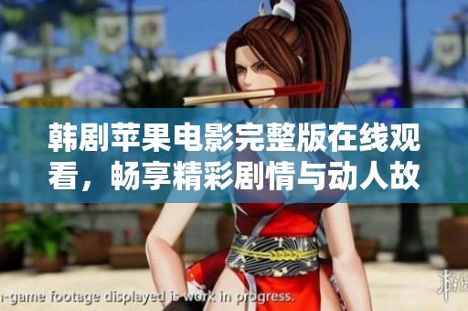 韩剧苹果电影完整版在线观看，畅享精彩剧情与动人故事不容错过