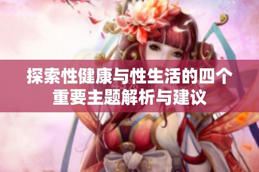 探索性健康与性生活的四个重要主题解析与建议