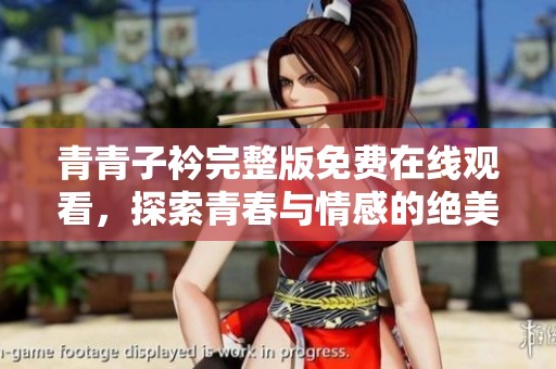 青青子衿完整版免费在线观看，探索青春与情感的绝美故事