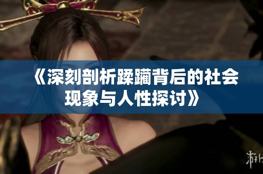 《深刻剖析蹂躏背后的社会现象与人性探讨》