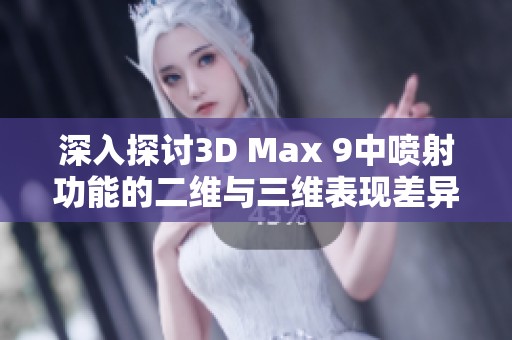深入探讨3D Max 9中喷射功能的二维与三维表现差异解析