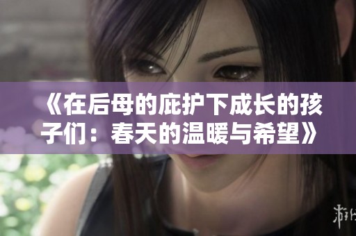 《在后母的庇护下成长的孩子们：春天的温暖与希望》