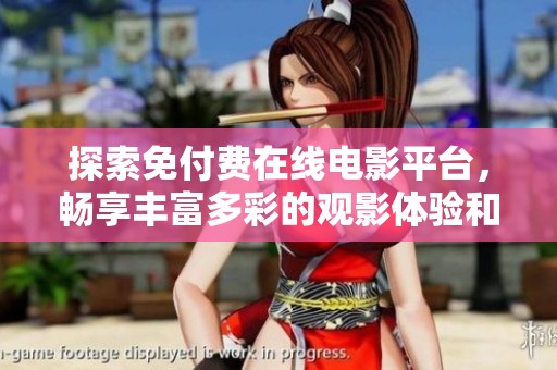 探索免付费在线电影平台，畅享丰富多彩的观影体验和资源