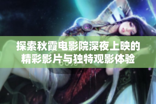 探索秋霞电影院深夜上映的精彩影片与独特观影体验