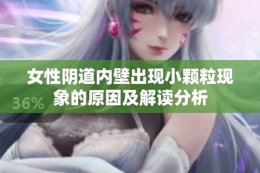 女性阴道内壁出现小颗粒现象的原因及解读分析