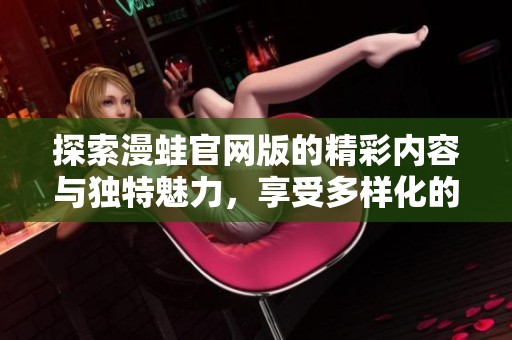 探索漫蛙官网版的精彩内容与独特魅力，享受多样化的漫画体验