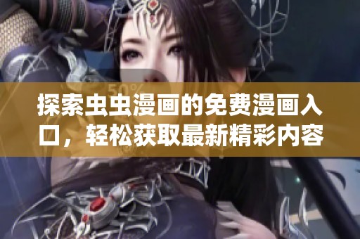 探索虫虫漫画的免费漫画入口，轻松获取最新精彩内容与资源