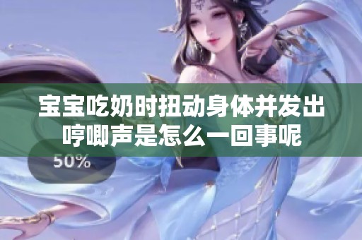 宝宝吃奶时扭动身体并发出哼唧声是怎么一回事呢