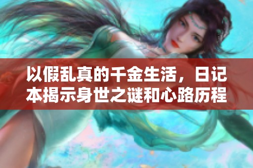 以假乱真的千金生活，日记本揭示身世之谜和心路历程