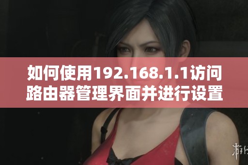 如何使用192.168.1.1访问路由器管理界面并进行设置调整