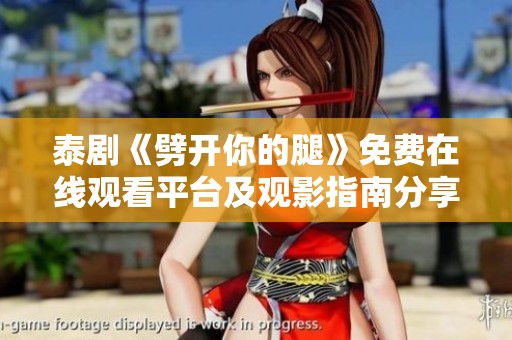 泰剧《劈开你的腿》免费在线观看平台及观影指南分享
