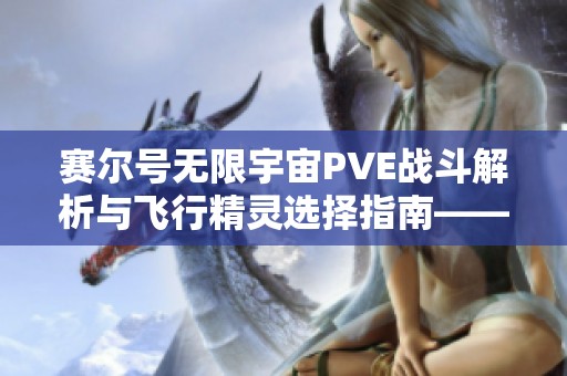赛尔号无限宇宙PVE战斗解析与飞行精灵选择指南——哈尔翼攻略