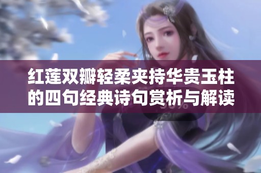 红莲双瓣轻柔夹持华贵玉柱的四句经典诗句赏析与解读