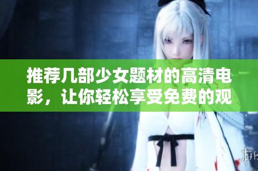 推荐几部少女题材的高清电影，让你轻松享受免费的观影体验