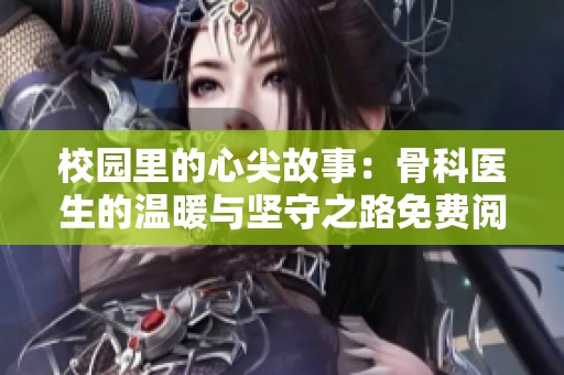 校园里的心尖故事：骨科医生的温暖与坚守之路免费阅读