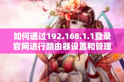 如何通过192.168.1.1登录官网进行路由器设置和管理详解