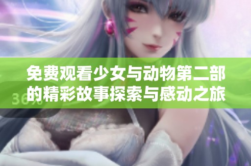 免费观看少女与动物第二部的精彩故事探索与感动之旅