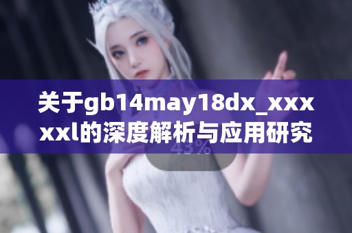 关于gb14may18dx_xxxxxl的深度解析与应用研究探讨