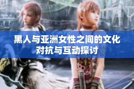 黑人与亚洲女性之间的文化对抗与互动探讨