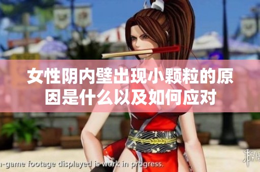 女性阴内壁出现小颗粒的原因是什么以及如何应对