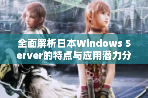 全面解析日本Windows Server的特点与应用潜力分析