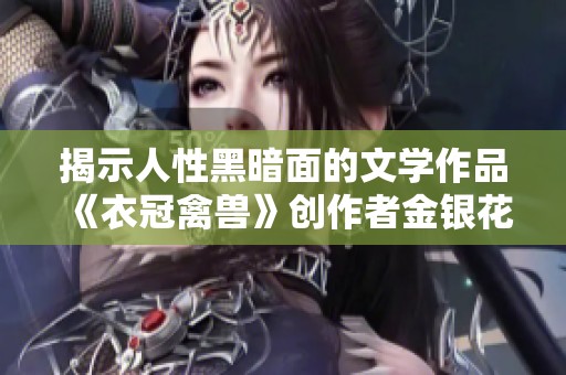 揭示人性黑暗面的文学作品《衣冠禽兽》创作者金银花露的背后故事