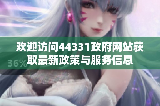 欢迎访问44331政府网站获取最新政策与服务信息