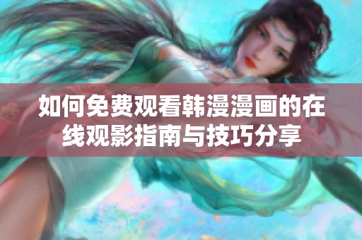 如何免费观看韩漫漫画的在线观影指南与技巧分享