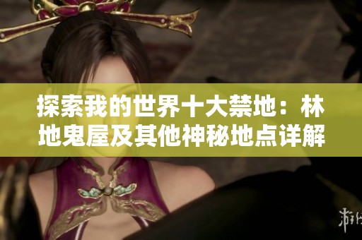 探索我的世界十大禁地：林地鬼屋及其他神秘地点详解