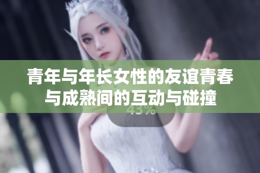 青年与年长女性的友谊青春与成熟间的互动与碰撞