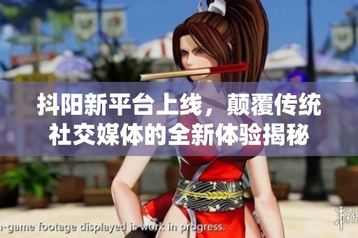 抖阳新平台上线，颠覆传统社交媒体的全新体验揭秘