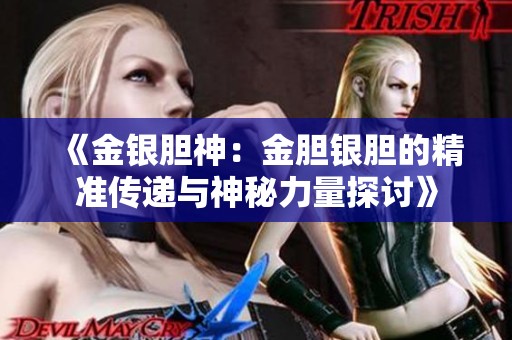 《金银胆神：金胆银胆的精准传递与神秘力量探讨》