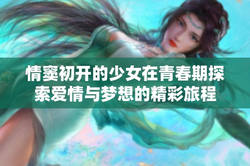 情窦初开的少女在青春期探索爱情与梦想的精彩旅程