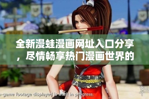 全新漫蛙漫画网址入口分享，尽情畅享热门漫画世界的精彩内容