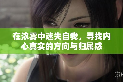 在浓雾中迷失自我，寻找内心真实的方向与归属感