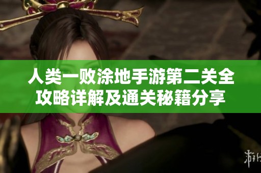 人类一败涂地手游第二关全攻略详解及通关秘籍分享