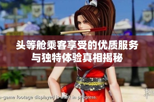 头等舱乘客享受的优质服务与独特体验真相揭秘