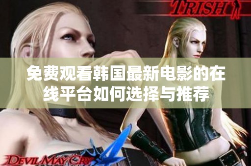 免费观看韩国最新电影的在线平台如何选择与推荐